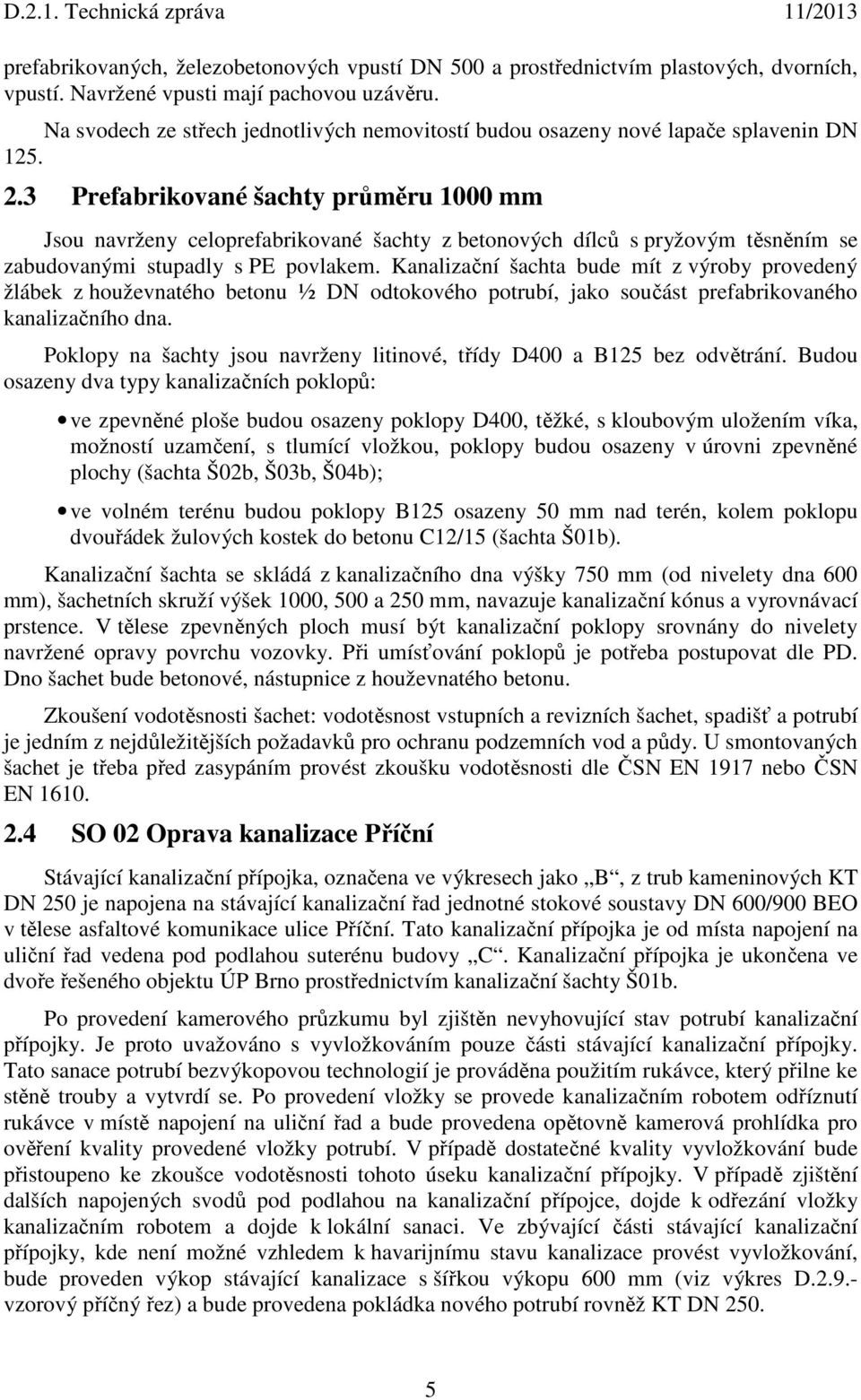 3 Prefabrikované šachty průměru 1000 mm Jsou navrženy celoprefabrikované šachty z betonových dílců s pryžovým těsněním se zabudovanými stupadly s PE povlakem.