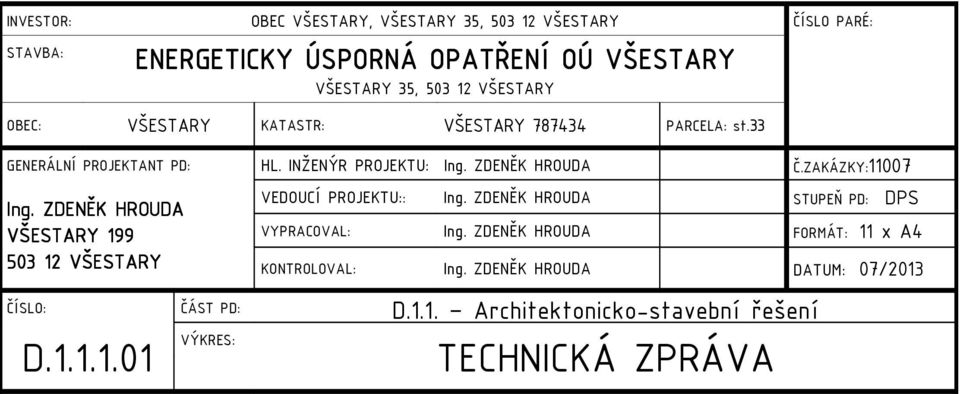 ZAKÁZKY:11007 Ing. ZDENĚK HROUDA VŠESTARY 199 503 12 VŠESTARY VEDOUCÍ PROJEKTU:: Ing. ZDENĚK HROUDA STUPEŇ PD: DPS VYPRACOVAL: Ing.