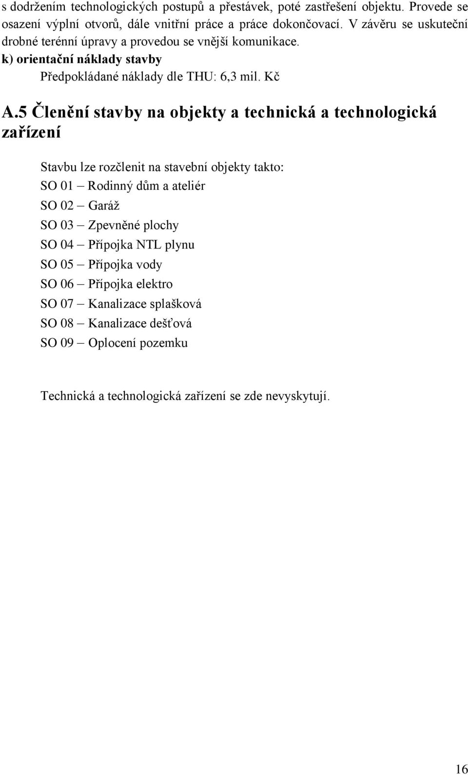 5 Členění stavby na objekty a technická a technologická zařízení Stavbu lze rozčlenit na stavební objekty takto: SO 01 Rodinný dům a ateliér SO 02 Garáž SO 03 Zpevněné