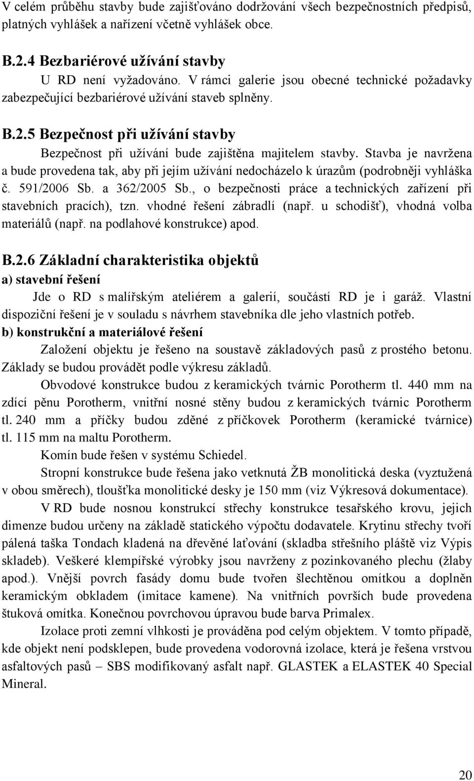 Stavba je navržena a bude provedena tak, aby při jejím užívání nedocházelo k úrazům (podrobněji vyhláška č. 591/2006 Sb. a 362/2005 Sb.