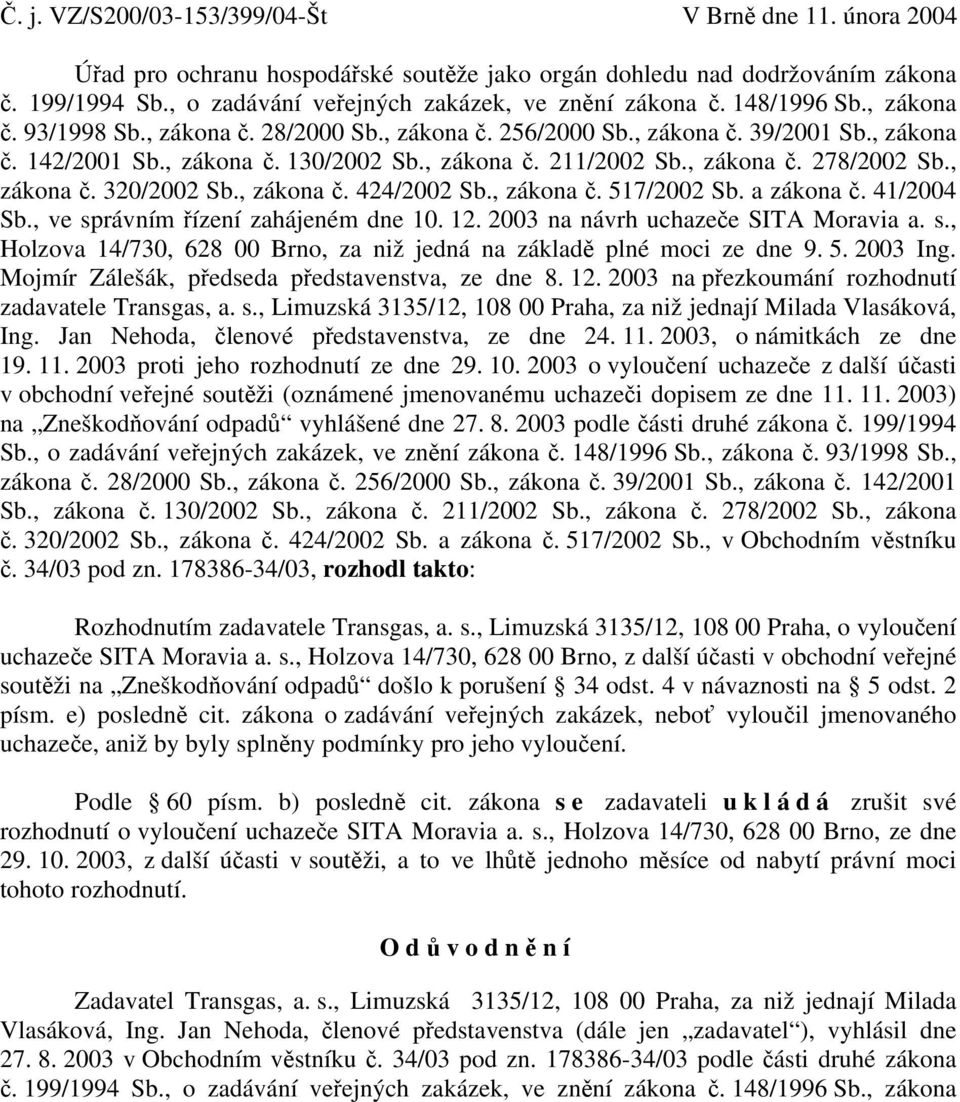 , zákona č. 211/2002 Sb., zákona č. 278/2002 Sb., zákona č. 320/2002 Sb., zákona č. 424/2002 Sb., zákona č. 517/2002 Sb. a zákona č. 41/2004 Sb., ve správním řízení zahájeném dne 10. 12.