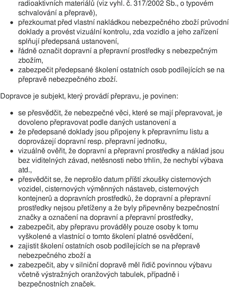 řádně označit dopravní a přepravní prostředky s nebezpečným zbožím, zabezpečit předepsané školení ostatních osob podílejících se na přepravě nebezpečného zboží.