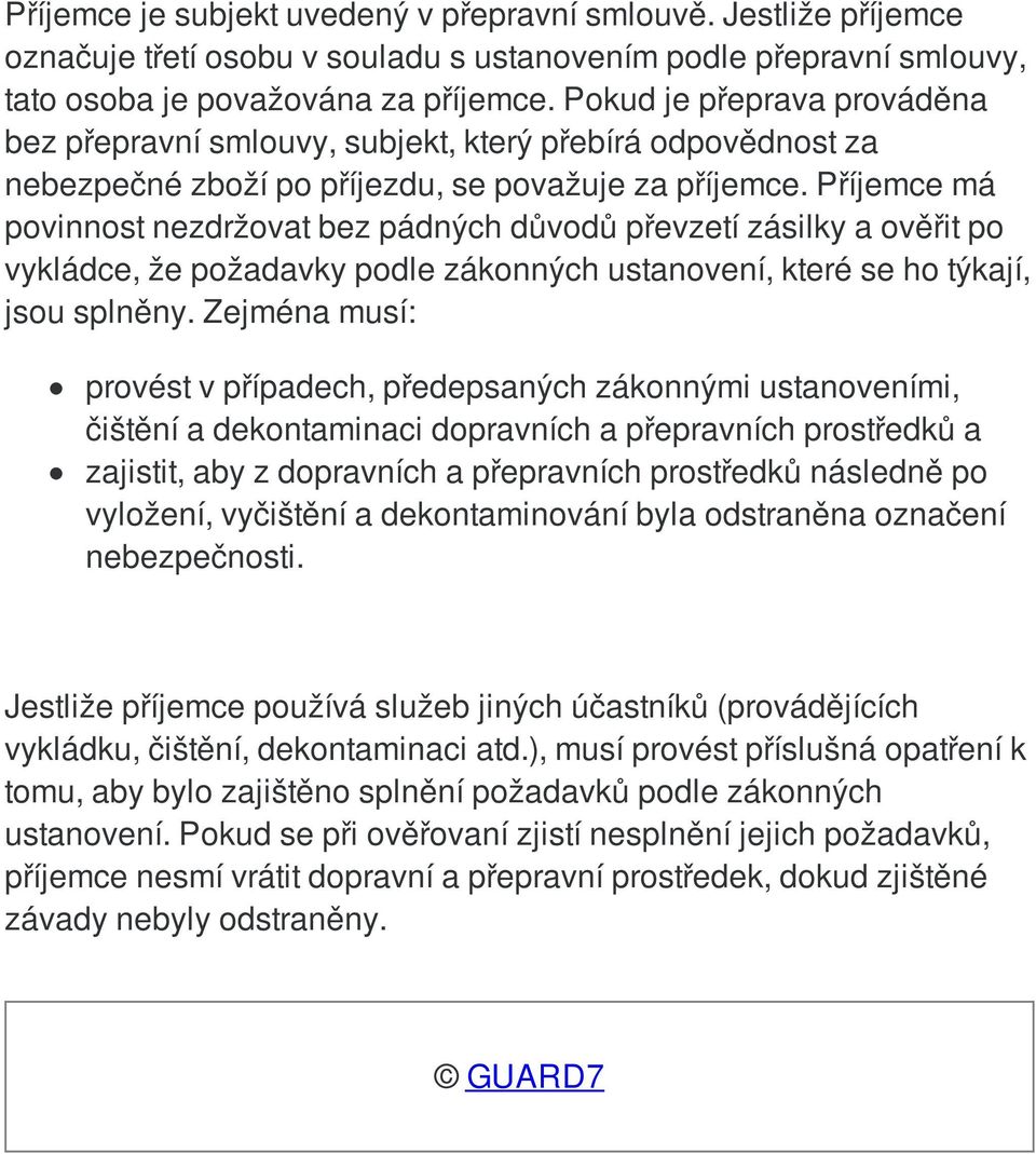 Příjemce má povinnost nezdržovat bez pádných důvodů převzetí zásilky a ověřit po vykládce, že požadavky podle zákonných ustanovení, které se ho týkají, jsou splněny.