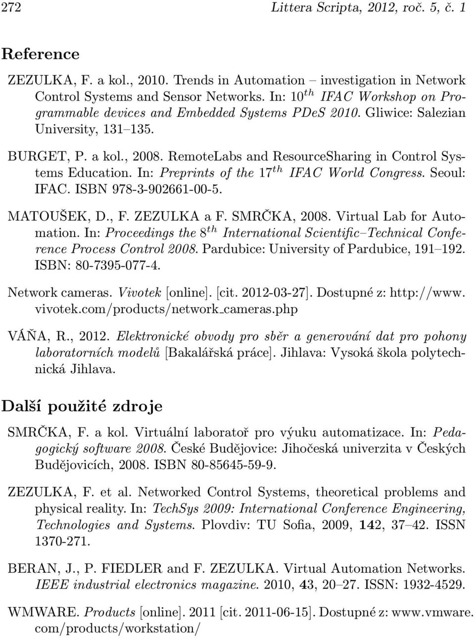 RemoteLabs and ResourceSharing in Control Systems Education. In: Preprints of the 17 th IFAC World Congress. Seoul: IFAC. ISBN 978-3-902661-00-5. MATOUŠEK, D., F. ZEZULKA a F. SMRČKA, 2008.
