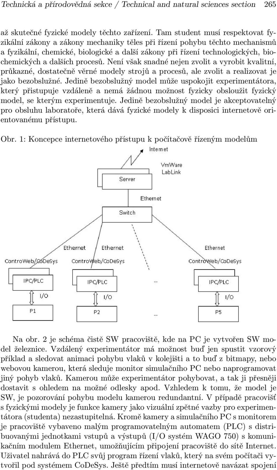 dalších procesů. Není však snadné nejen zvolit a vyrobit kvalitní, průkazné, dostatečně věrné modely strojů a procesů, ale zvolit a realizovat je jako bezobslužné.