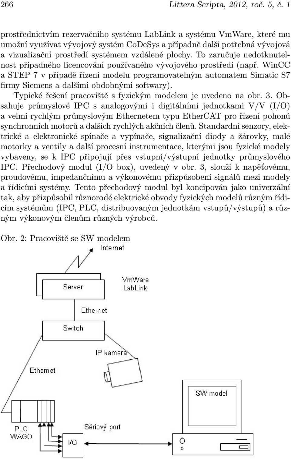 To zaručuje nedotknutelnost případného licencování používaného vývojového prostředí (např.