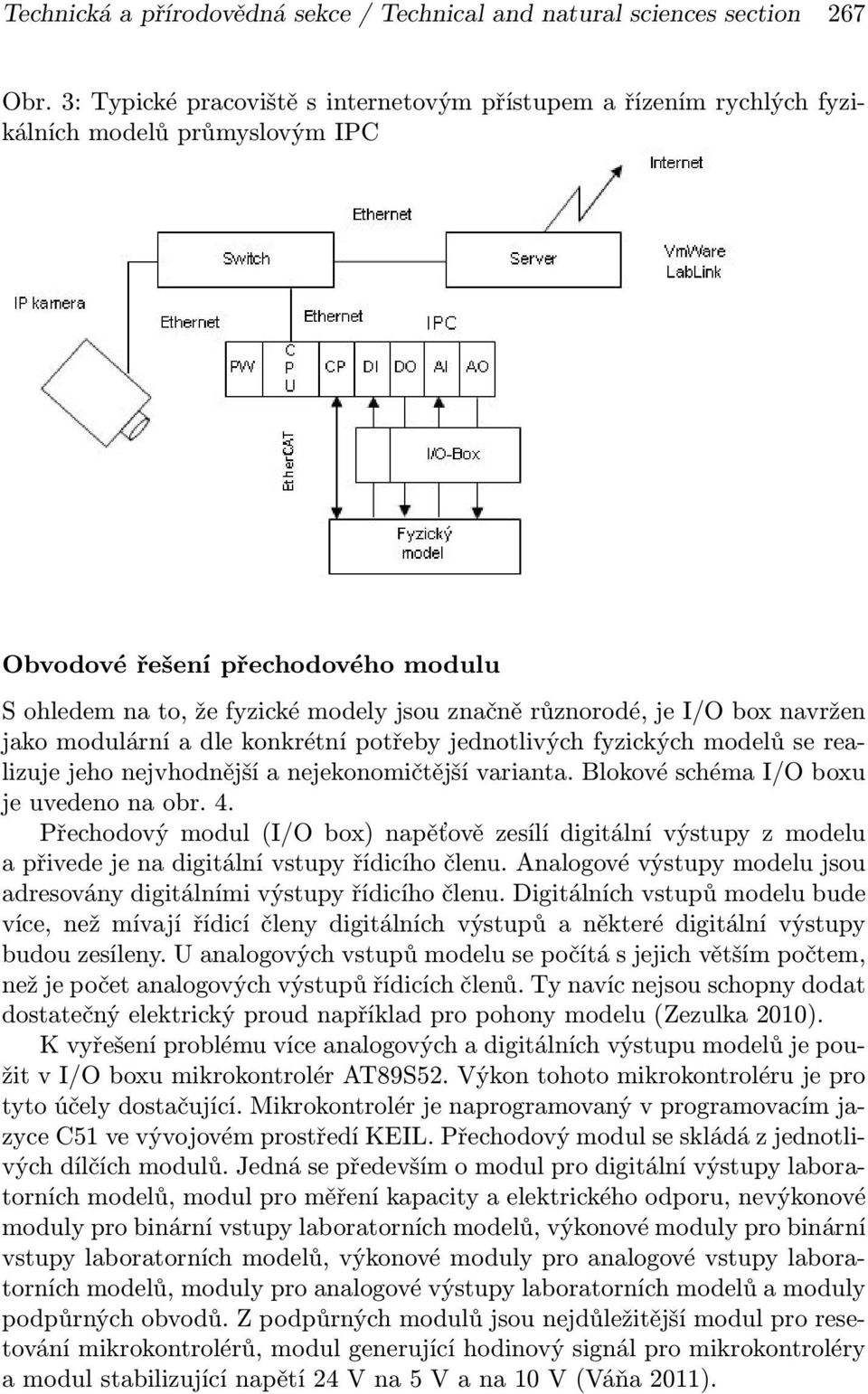 I/O box navržen jako modulární a dle konkrétní potřeby jednotlivých fyzických modelů se realizuje jeho nejvhodnější a nejekonomičtější varianta. Blokové schéma I/O boxu je uvedeno na obr. 4.