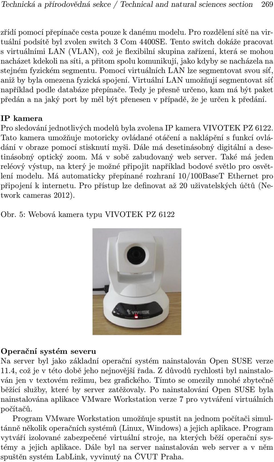 fyzickém segmentu. Pomocí virtuálních LAN lze segmentovat svou síť, aniž by byla omezena fyzická spojení. Virtuální LAN umožňují segmentovat síť například podle databáze přepínače.