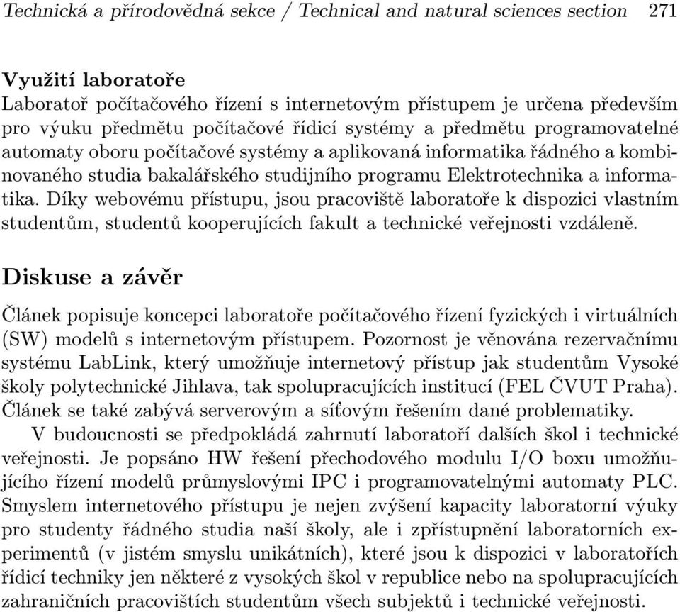 Díky webovému přístupu, jsou pracoviště laboratoře k dispozici vlastním studentům, studentů kooperujících fakult a technické veřejnosti vzdáleně.
