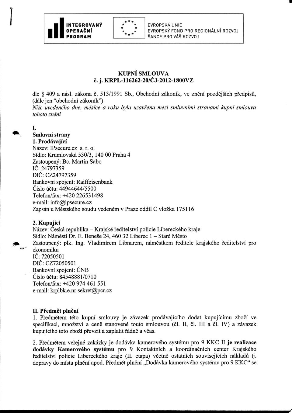 Smluvni strany 1. Prodavajici Nazev: IPsecure.cz s. r. o. Sidlo: Krumlovska 530/3, 140 00 Praha 4 Zastoupeny: Be.