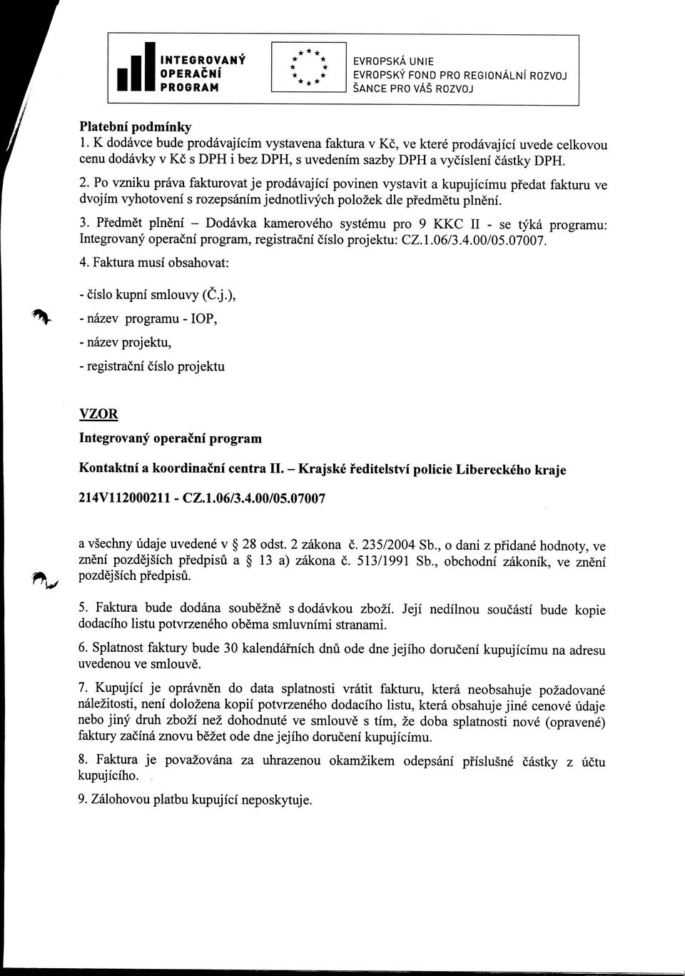 Po vzniku prava fakturovat je prodavajici povinen vystavit a kupujicimu pfedat fakturu ve dvojim vyhotoveni s rozepsanim jednotlivych polozek die pfedmetu plneni. 3.