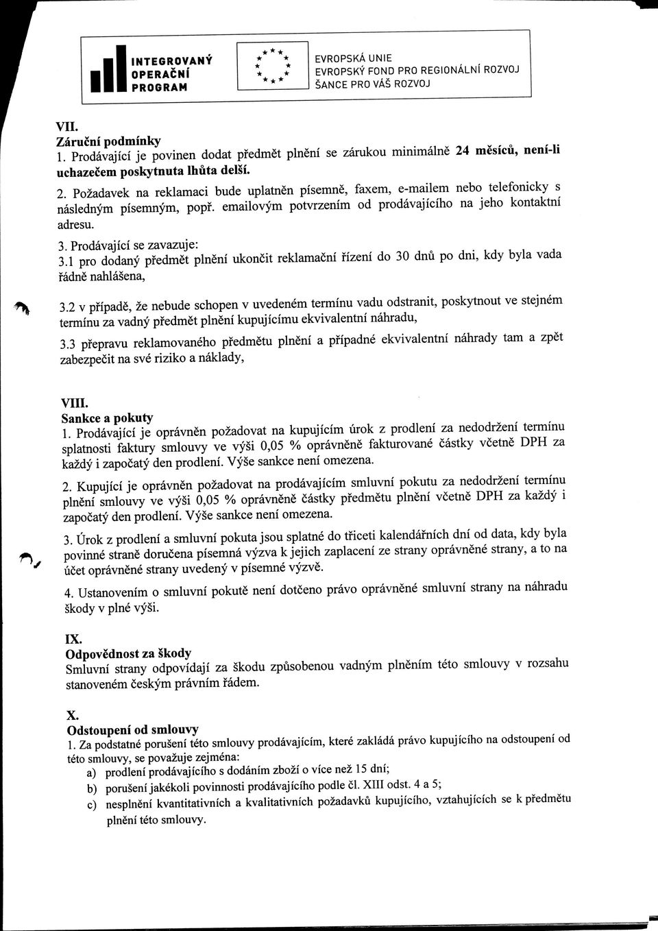 emailovym potvrzenim od prodavajiciho na jeho kontaktni adresu. 3. Prodavajici se zavazuje: 3.1 pro dodany pfedmet plneni ukoncit reklamacni fizeni do 30 dnu po dni, kdy byla vada f adne nahlasena, 3.
