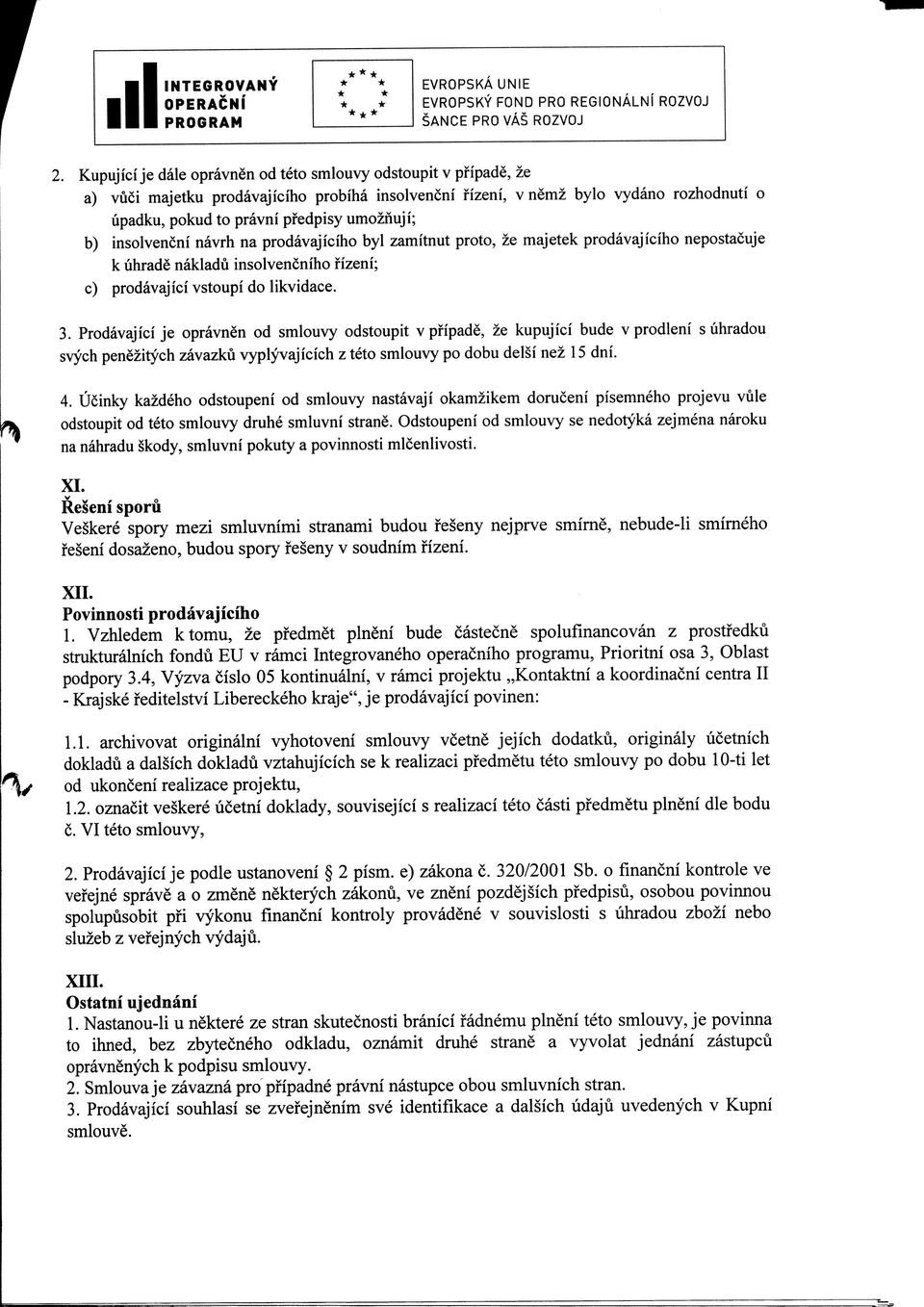 insolvencni navrh na prodavajiciho byl zamitnut proto, ze majetek prodavajiciho nepostacuje k lihrade nakladu insolvencniho fizeni; c) prodavajici vstoupi do likvidace. 3.