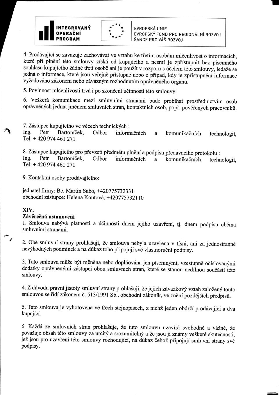 zadne tfeti osobe ani je pouzit v rozporu s ucelem teto smlouvy, ledaze se jedna o informace, ktere jsou vefejne pfistupne nebo o pfipad, kdy je zpfistupneni informace vyzadov zakonem nebo zavaznym