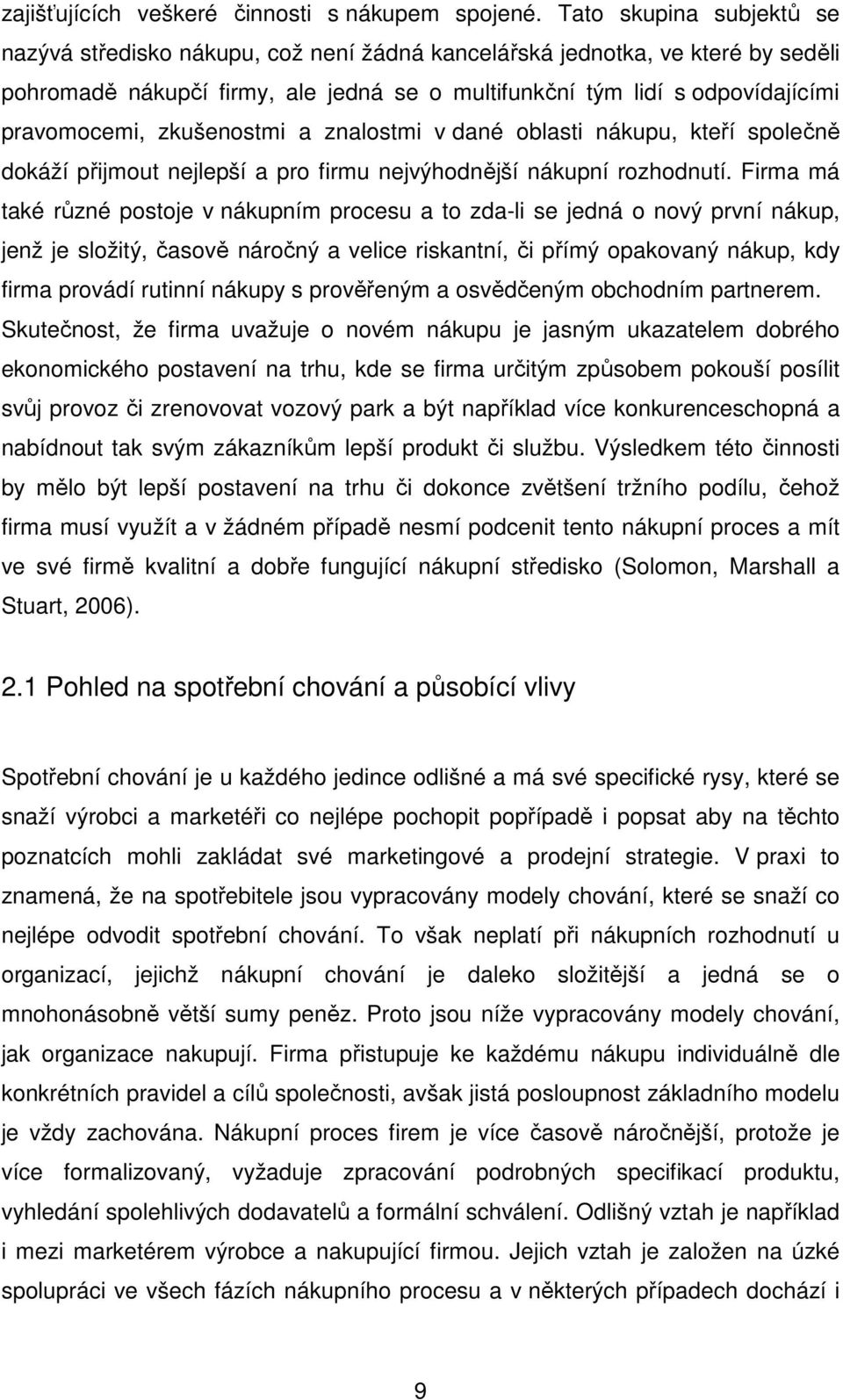 zkušenostmi a znalostmi v dané oblasti nákupu, kteří společně dokáží přijmout nejlepší a pro firmu nejvýhodnější nákupní rozhodnutí.