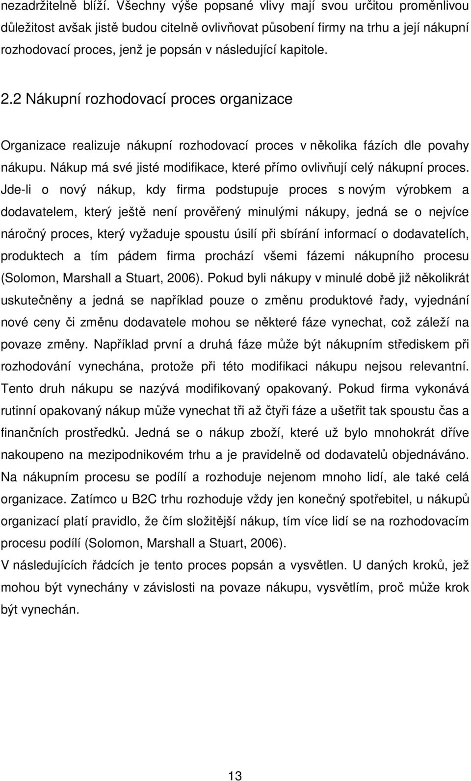 kapitole. 2.2 Nákupní rozhodovací proces organizace Organizace realizuje nákupní rozhodovací proces v několika fázích dle povahy nákupu.