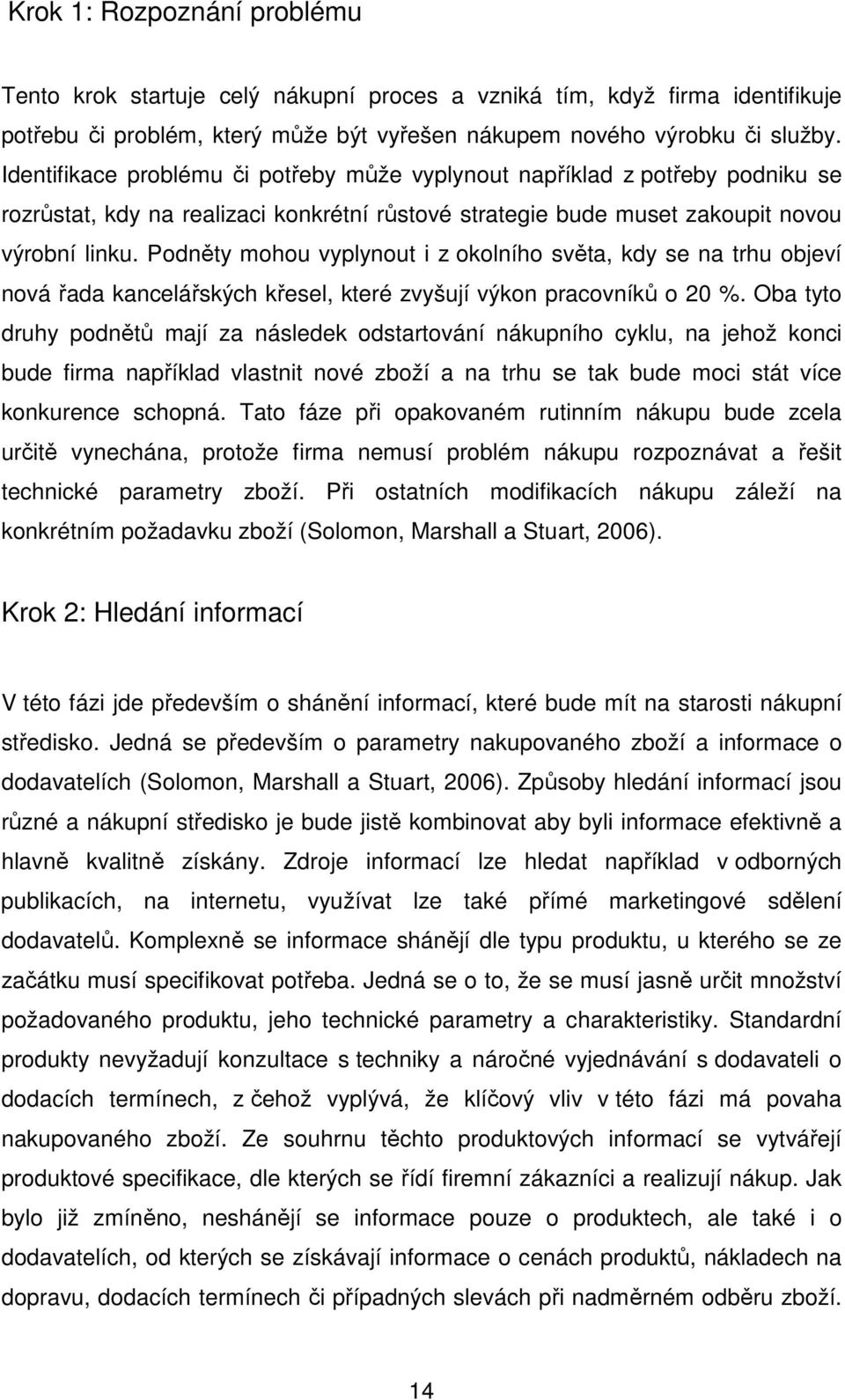 Podněty mohou vyplynout i z okolního světa, kdy se na trhu objeví nová řada kancelářských křesel, které zvyšují výkon pracovníků o 20 %.