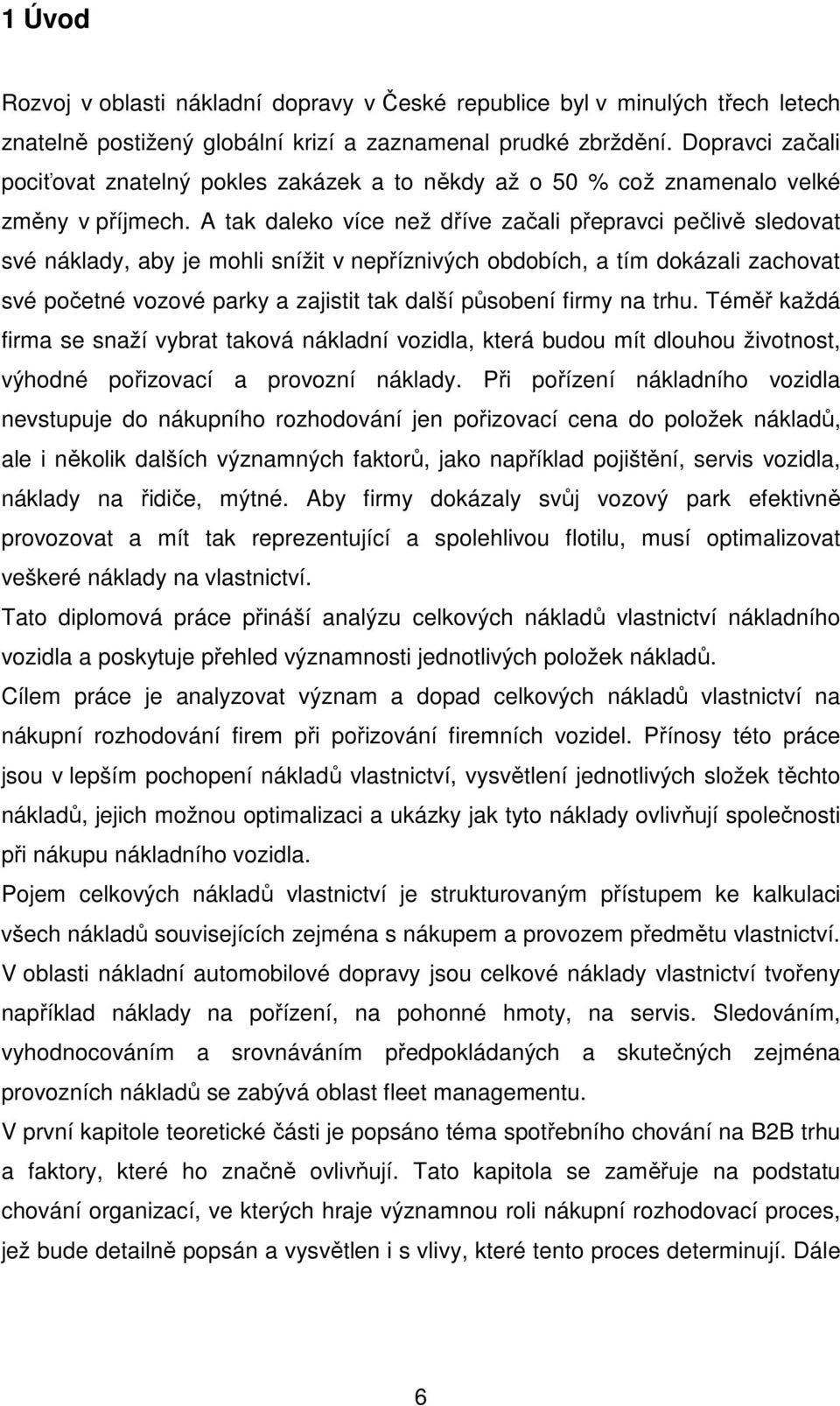 A tak daleko více než dříve začali přepravci pečlivě sledovat své náklady, aby je mohli snížit v nepříznivých obdobích, a tím dokázali zachovat své početné vozové parky a zajistit tak další působení