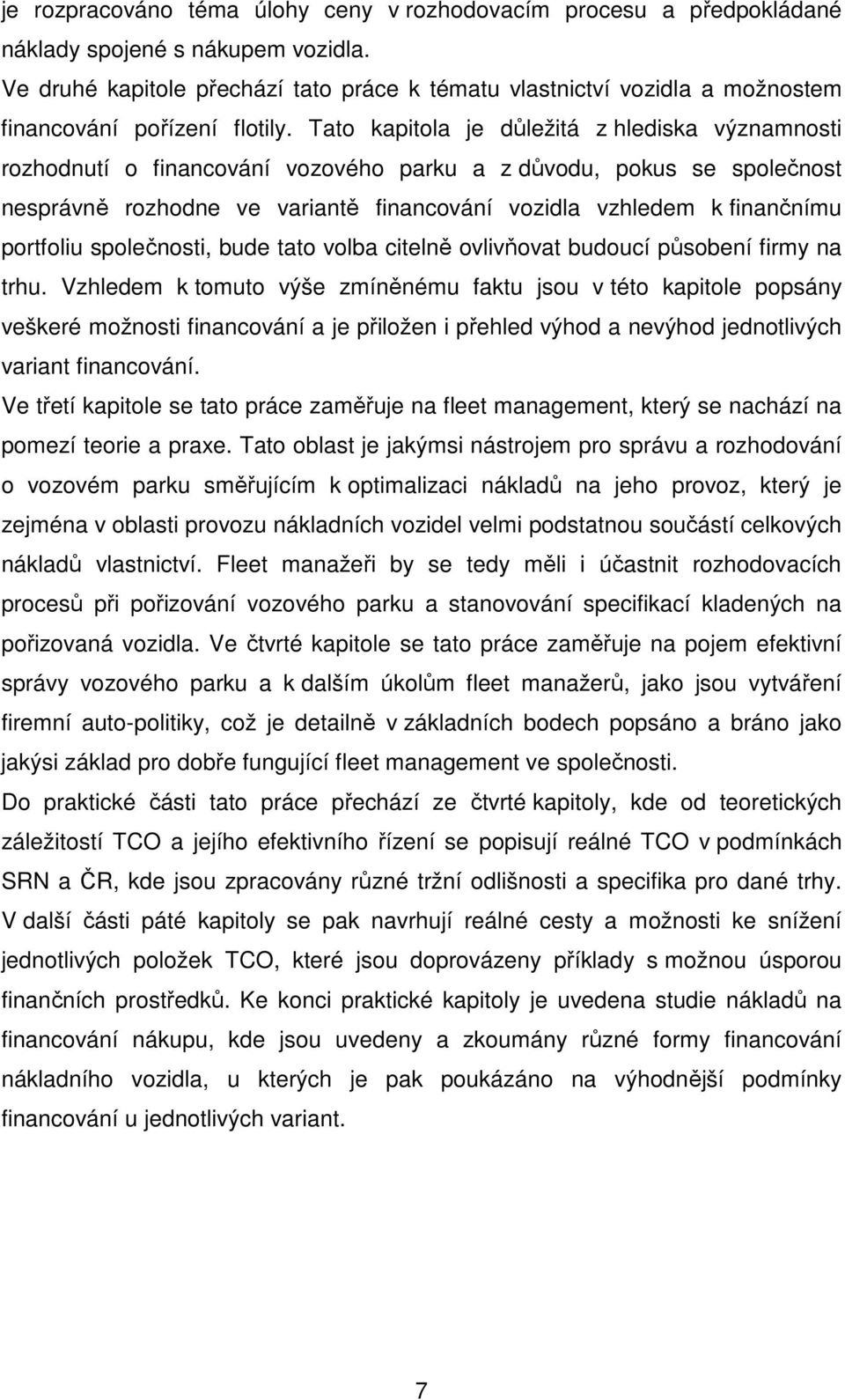 Tato kapitola je důležitá z hlediska významnosti rozhodnutí o financování vozového parku a z důvodu, pokus se společnost nesprávně rozhodne ve variantě financování vozidla vzhledem k finančnímu