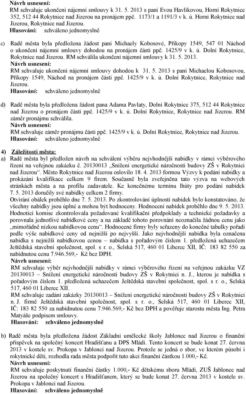 1425/9 v k. ú. Dolní Rokytnice, Rokytnice nad RM schválila ukončení nájemní smlouvy k 31. 5. 2013. RM schvaluje ukončení nájemní smlouvy dohodou k 31. 5. 2013 s paní Michaelou Kobosovou, Příkopy 1549, Náchod na pronájem části ppč.