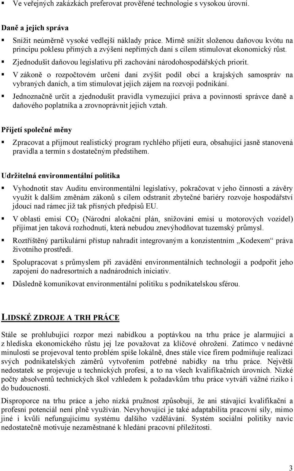 V zákoně o rozpočtovém určení daní zvýšit podíl obcí a krajských samospráv na vybraných daních, a tím stimulovat jejich zájem na rozvoji podnikání.