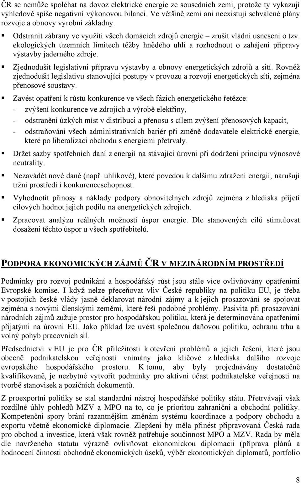 ekologických územních limitech těžby hnědého uhlí a rozhodnout o zahájení přípravy výstavby jaderného zdroje. Zjednodušit legislativní přípravu výstavby a obnovy energetických zdrojů a sítí.