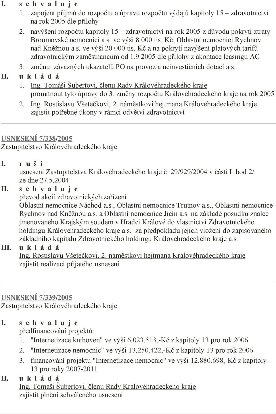 Kč a na pokrytí navýšení platových tarifů zdravotnickým zaměstnancům od 1.9.2005 dle přílohy z akontace leasingu AC 3. změnu závazných ukazatelů PO na provoz a neinvestičních dotací a.s. 1. Ing.