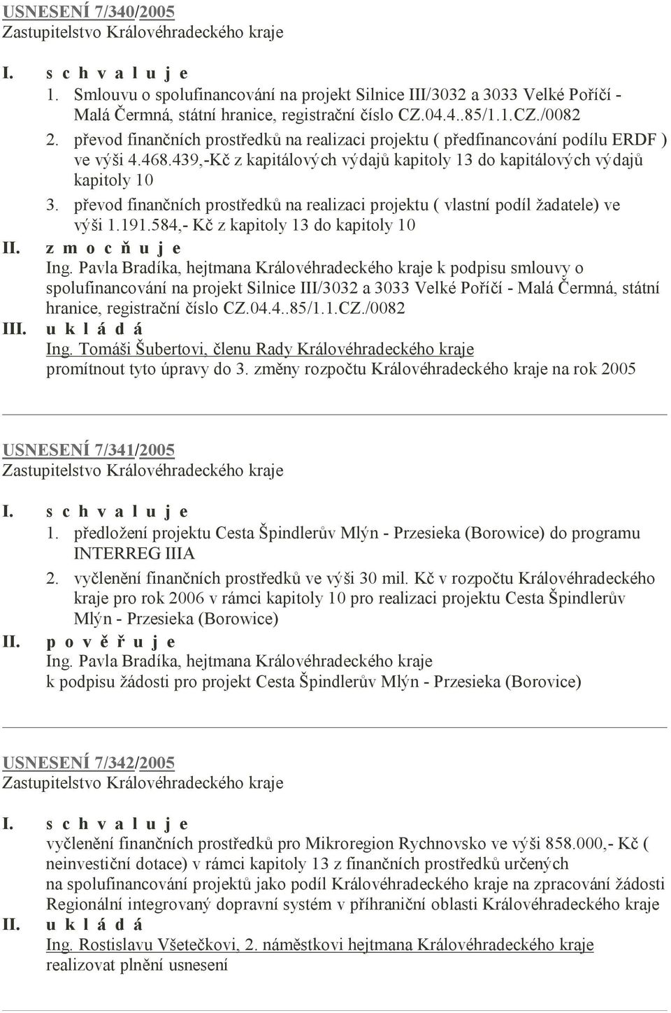 převod finančních prostředků na realizaci projektu ( vlastní podíl žadatele) ve výši 1.191.584,- Kč z kapitoly 13 do kapitoly 10 II. z m o c ň u j e Ing.