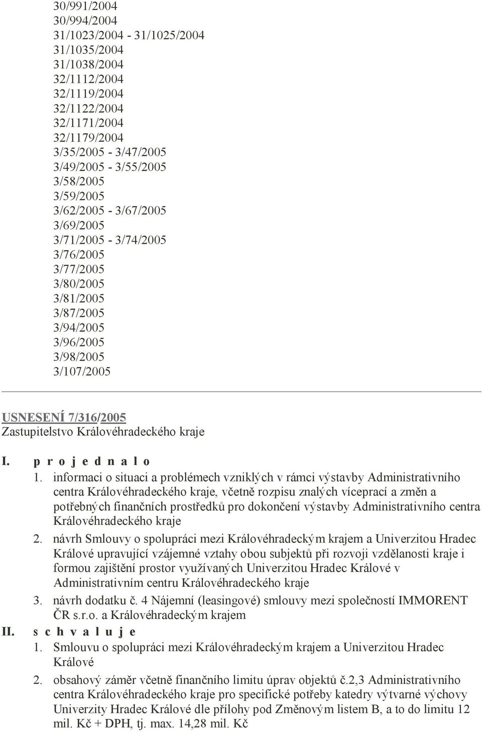 informaci o situaci a problémech vzniklých v rámci výstavby Administrativního centra Královéhradeckého kraje, včetně rozpisu znalých víceprací a změn a potřebných finančních prostředků pro dokončení