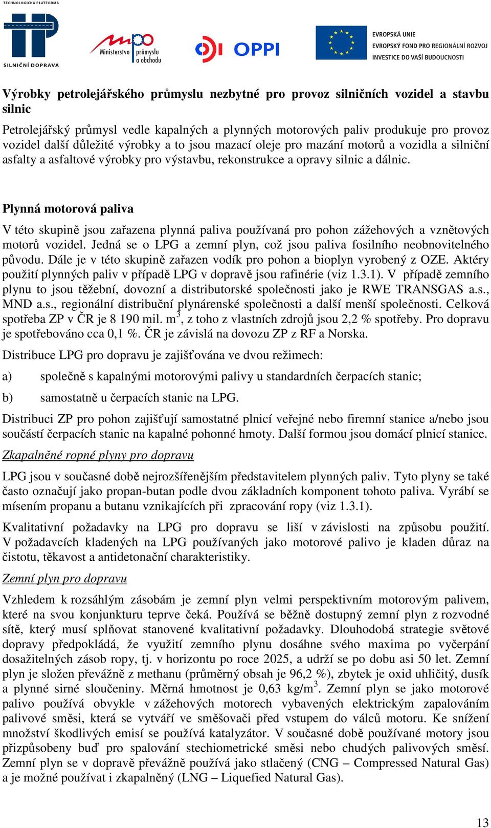 Plynná motorová paliva V této skupině jsou zařazena plynná paliva používaná pro pohon zážehových a vznětových motorů vozidel.