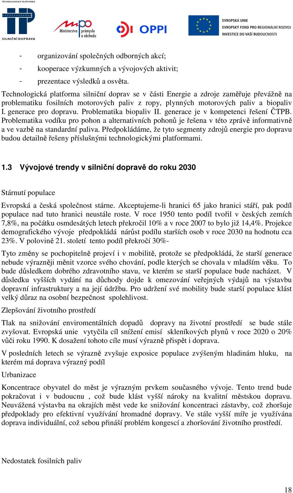 Problematika biopaliv II. generace je v kompetenci řešení ČTPB. Problematika vodíku pro pohon a alternativních pohonů je řešena v této zprávě informativně a ve vazbě na standardní paliva.