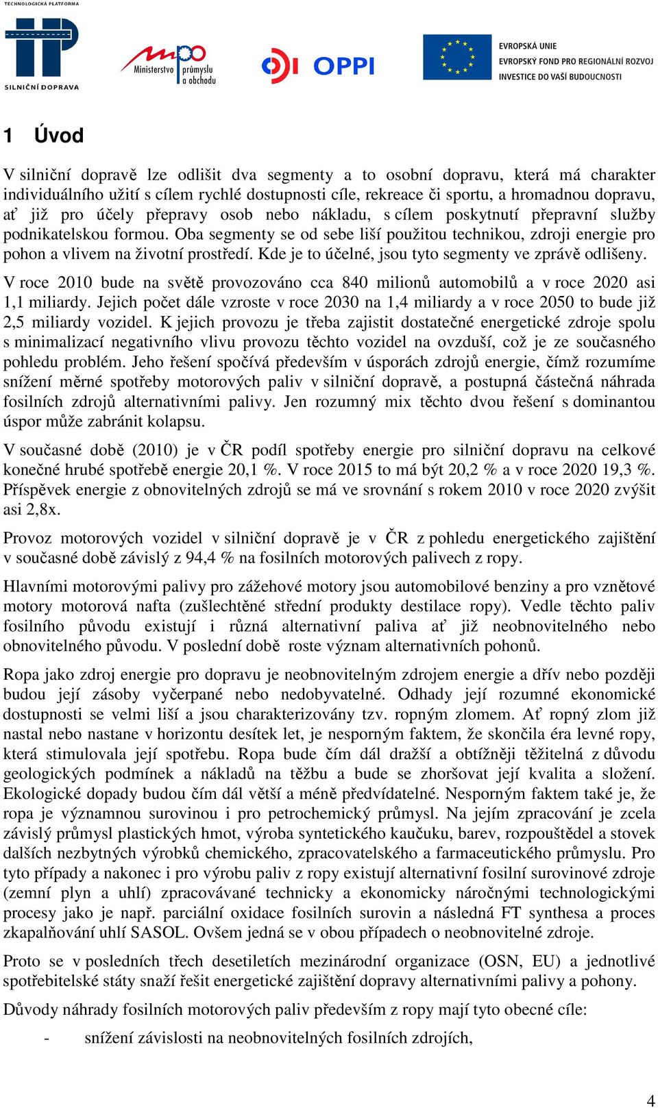 Kde je to účelné, jsou tyto segmenty ve zprávě odlišeny. V roce 2010 bude na světě provozováno cca 840 milionů automobilů a v roce 2020 asi 1,1 miliardy.