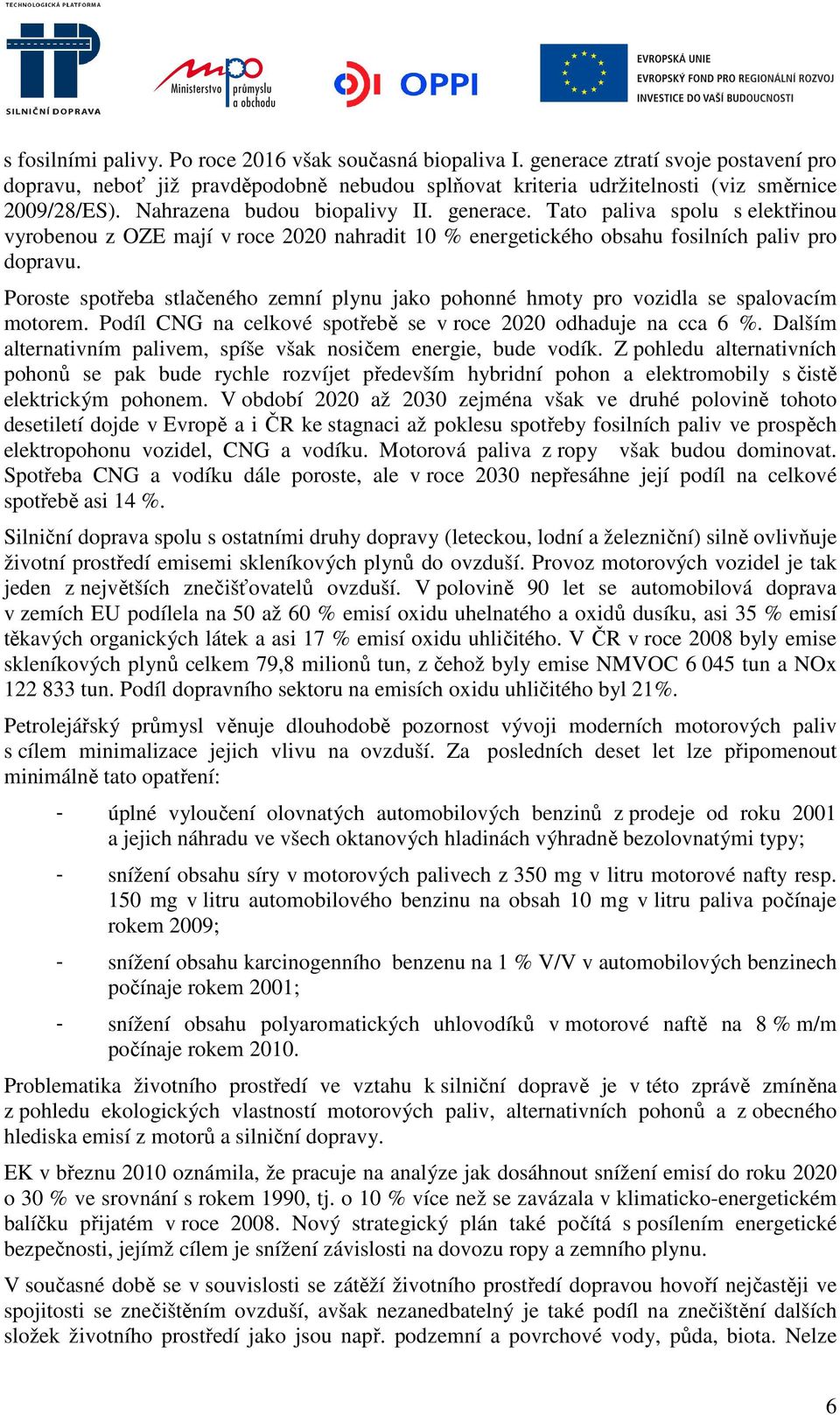 Poroste spotřeba stlačeného zemní plynu jako pohonné hmoty pro vozidla se spalovacím motorem. Podíl CNG na celkové spotřebě se v roce 2020 odhaduje na cca 6 %.