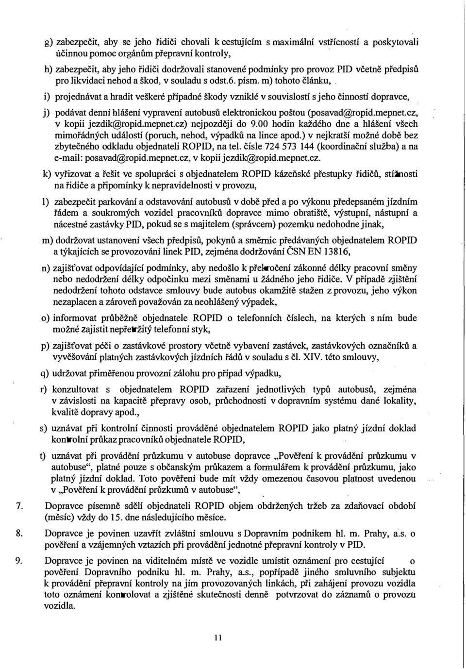 m) tohoto článku, i) rojednávat a hradit veškeré říadné škody vzniklé v souvislostí s jeho činností doravce, j) odávat denní hlášení vyravení autobusů elektronickou oštou (osavad@roid.menet.