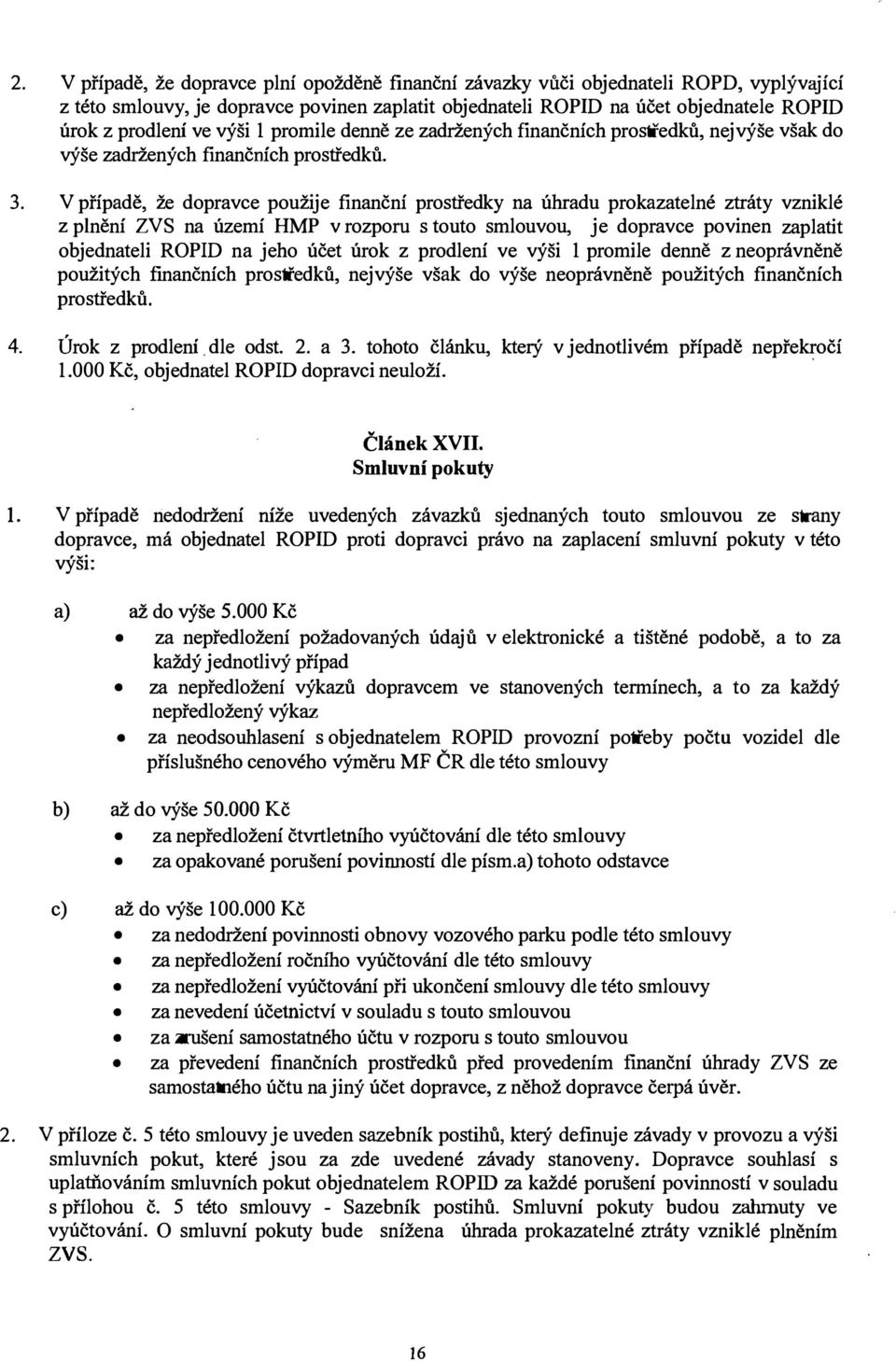 V říadě, že doravce oužije finanční rostředky na úhradu rokazatelné ztráty vzniklé z lnění ZVS na území HMP v rozoru s touto smlouvou, je doravce ovinen zalatit objednateli ROPD na jeho účet úrok z