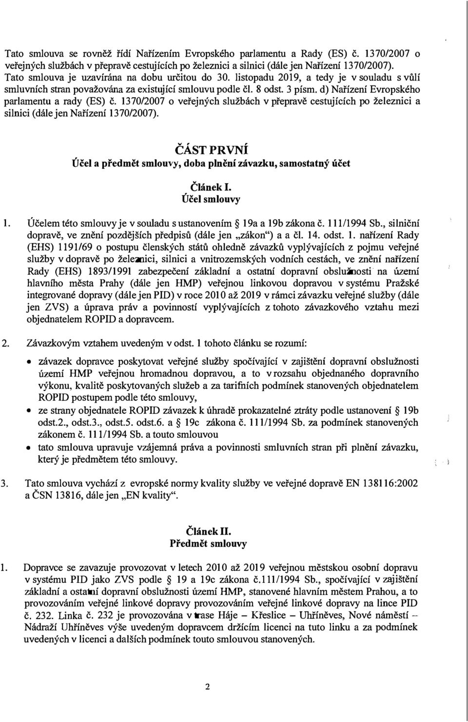 d) Nařízení Evroského arlamentu a rady (ES) č. 1370/2007 o veřejných službách v řeravě cestujících o železnici a silnici (dále jen Nařízení 1370/2007).