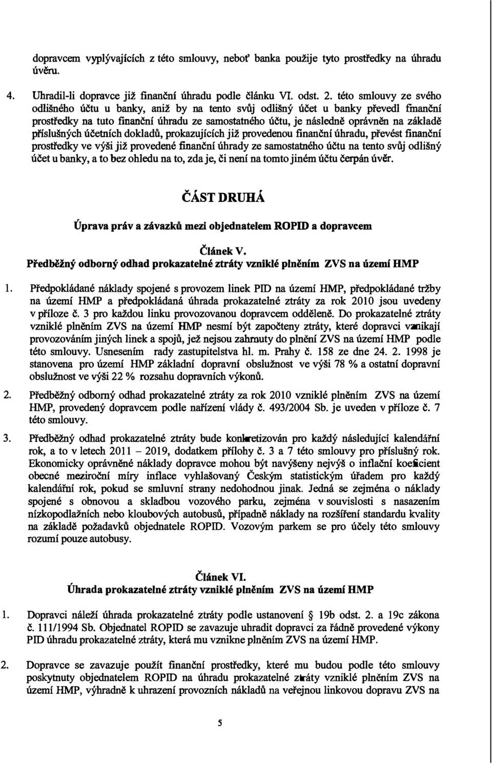 říslušných účetních dokladů, rokazujících již rovedenou finanční úhradu, řevést finanční rostředky ve výši již rovedené finanční úhrady ze samostatného účtu na tento svůj odlišný účet u banky, a to