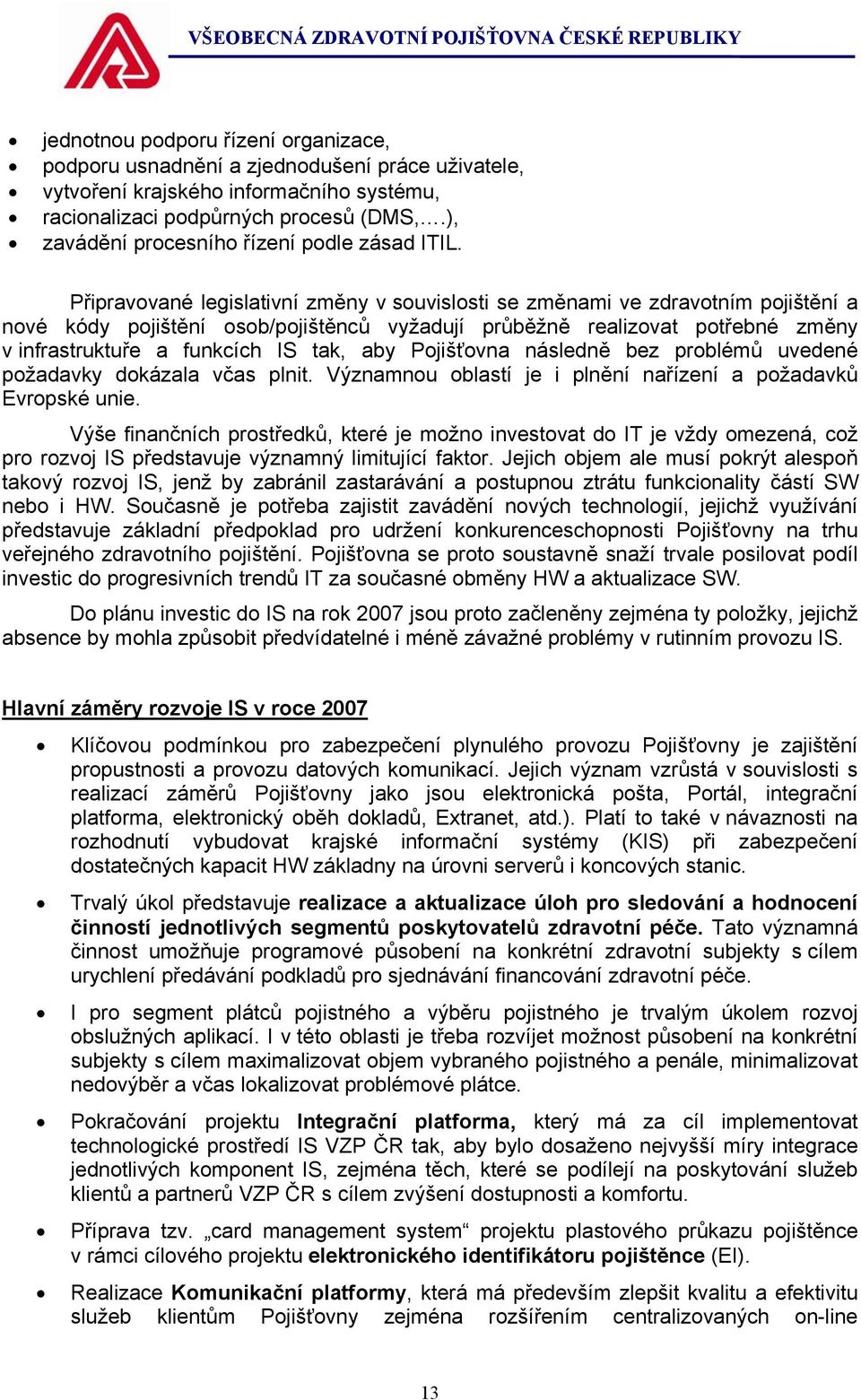 Připravované legislativní změny v souvislosti se změnami ve zdravotním pojištění a nové kódy pojištění osob/pojištěnců vyžadují průběžně realizovat potřebné změny v infrastruktuře a funkcích IS tak,