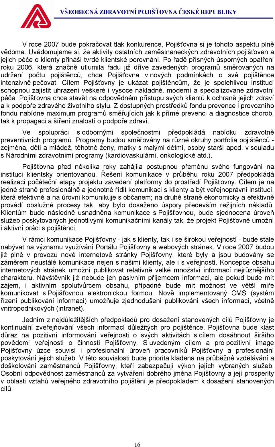 Po řadě přísných úsporných opatření roku 2006, která značně utlumila řadu již dříve zavedených programů směrovaných na udržení počtu pojištěnců, chce Pojišťovna v nových podmínkách o své pojištěnce