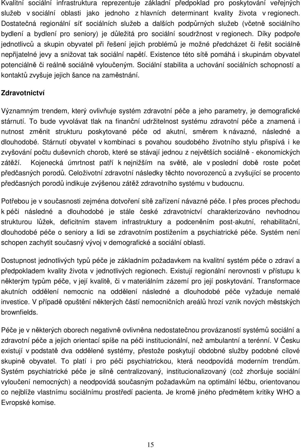 Díky podpoře jednotlivců a skupin obyvatel při řešení jejich problémů je možné předcházet či řešit sociálně nepřijatelné jevy a snižovat tak sociální napětí.