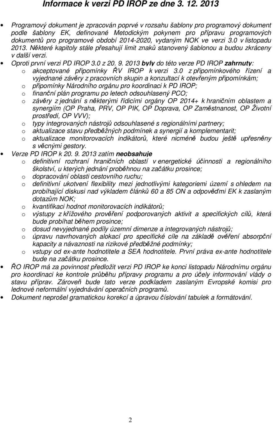 2014-2020, vydaným NOK ve verzi 3.0 v listopadu 2013. Některé kapitoly stále přesahují limit znaků stanovený šablonou a budou zkráceny v další verzi. Oproti první verzi PD IROP 3.0 z 20. 9.