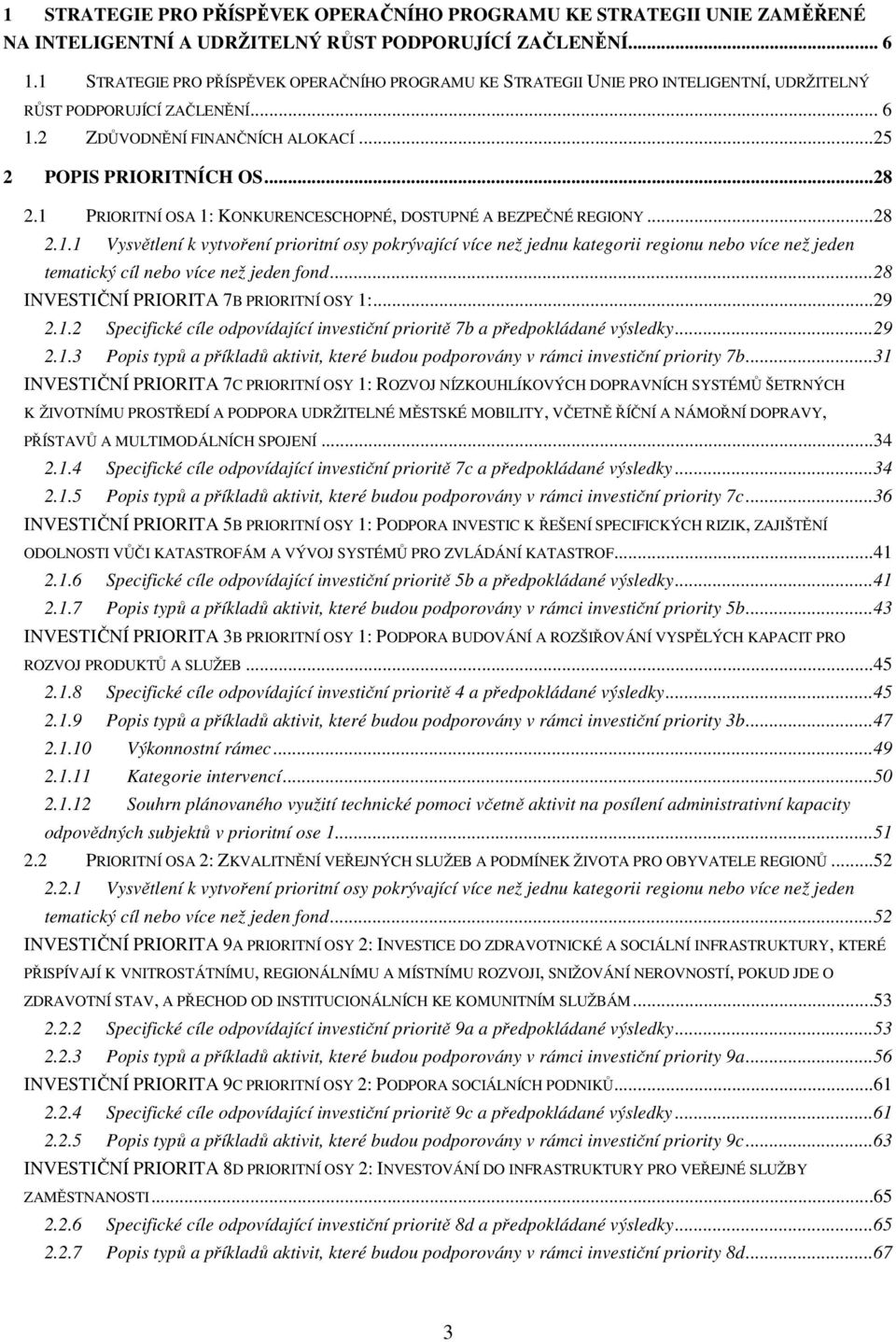 1 PRIORITNÍ OSA 1: KONKURENCESCHOPNÉ, DOSTUPNÉ A BEZPEČNÉ REGIONY...28 2.1.1 Vysvětlení k vytvoření prioritní osy pokrývající více než jednu kategorii regionu nebo více než jeden tematický cíl nebo více než jeden fond.