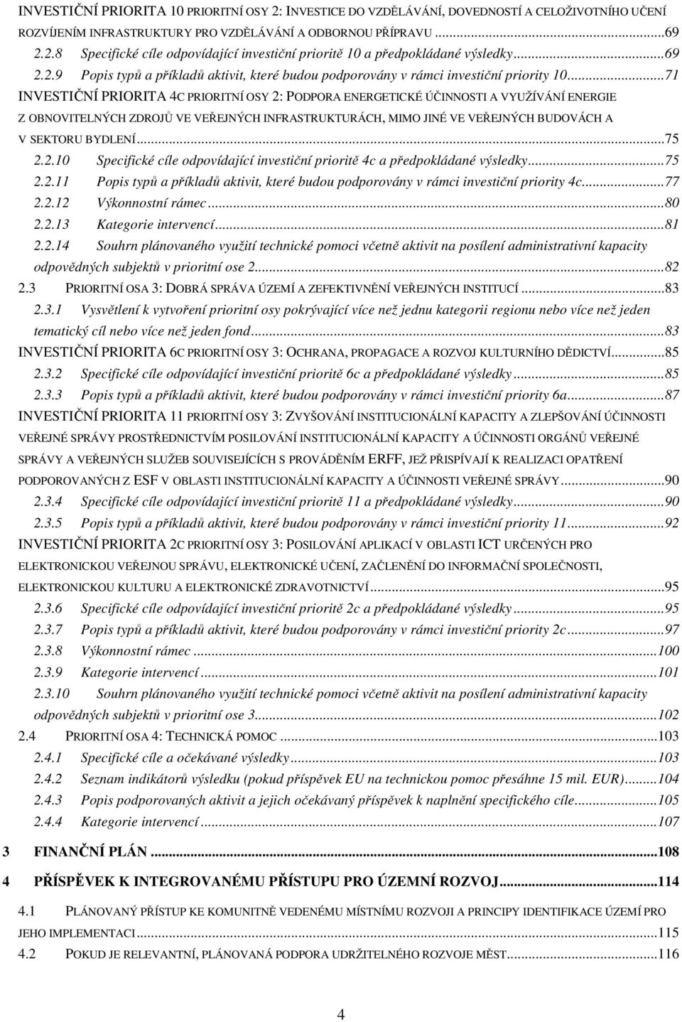 ..71 INVESTIČNÍ PRIORITA 4C PRIORITNÍ OSY 2: PODPORA ENERGETICKÉ ÚČINNOSTI A VYUŽÍVÁNÍ ENERGIE Z OBNOVITELNÝCH ZDROJŮ VE VEŘEJNÝCH INFRASTRUKTURÁCH, MIMO JINÉ VE VEŘEJNÝCH BUDOVÁCH A V SEKTORU BYDLENÍ.