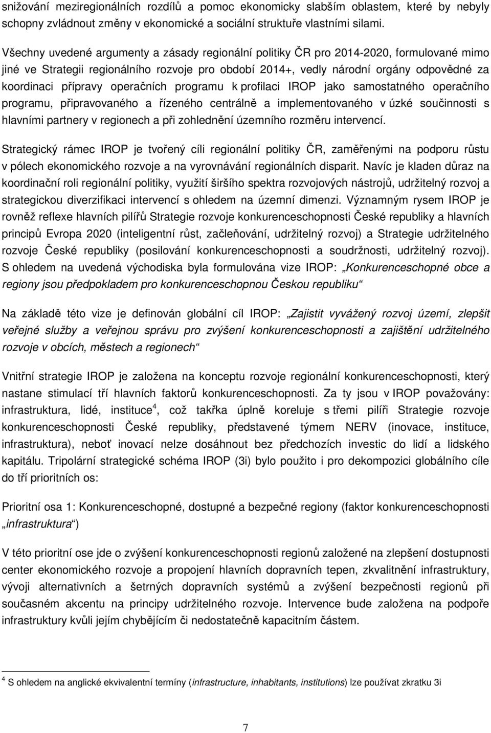 přípravy operačních programu k profilaci IROP jako samostatného operačního programu, připravovaného a řízeného centrálně a implementovaného v úzké součinnosti s hlavními partnery v regionech a při