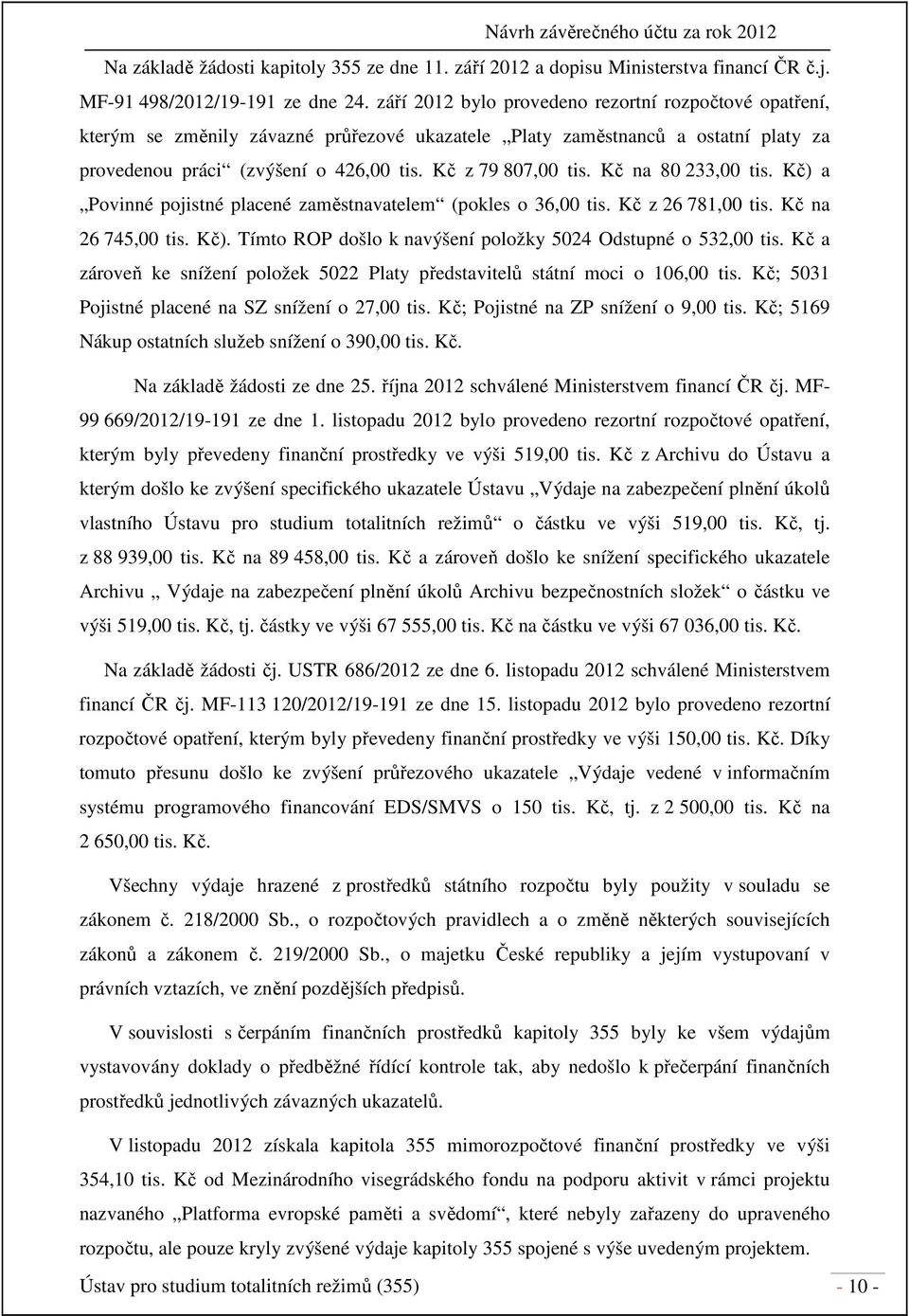 Kč na 80 233,00 tis. Kč) a Povinné pojistné placené zaměstnavatelem (pokles o 36,00 tis. Kč z 26 781,00 tis. Kč na 26 745,00 tis. Kč). Tímto ROP došlo k navýšení položky 5024 Odstupné o 532,00 tis.