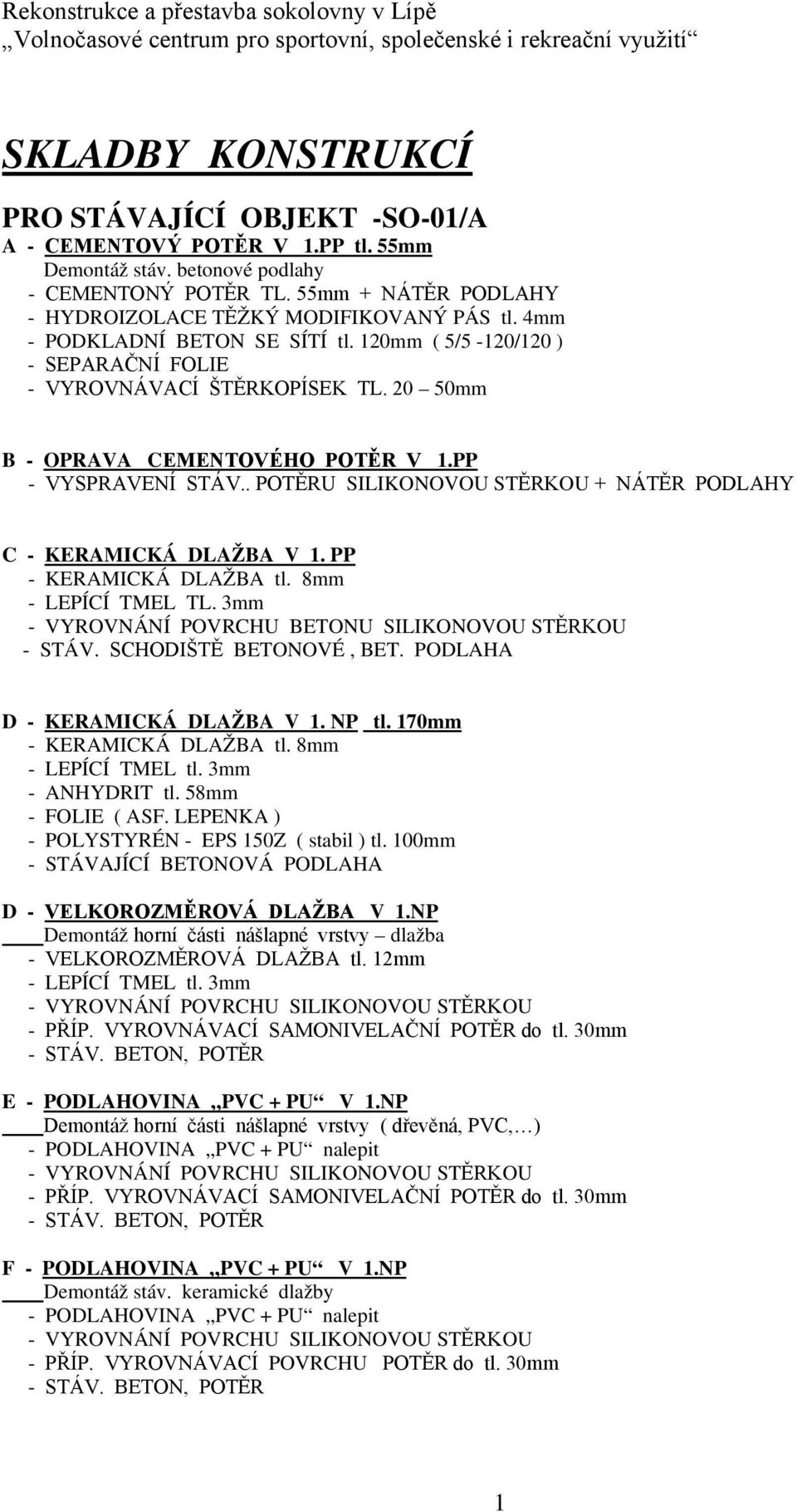 120mm ( 5/5-120/120 ) - VYROVNÁVACÍ ŠTĚRKOPÍSEK TL. 20 50mm B - OPRAVA CEMENTOVÉHO POTĚR V 1.PP - VYSPRAVENÍ STÁV.. POTĚRU SILIKONOVOU STĚRKOU + NÁTĚR PODLAHY C - KERAMICKÁ DLAŽBA V 1.