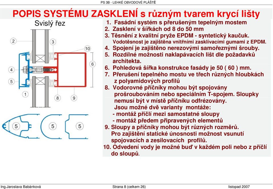 Pohledová šíka konstrukce fasády je 50 ( 60 ) mm. 7. Perušení tepelného mostu ve tech rzných hloubkách z polyamidových profil 8.