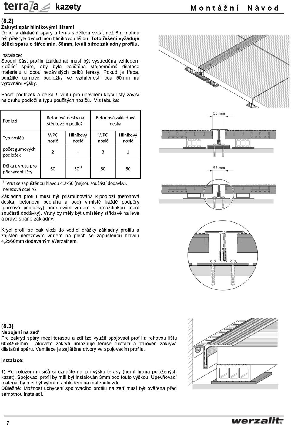 Instalace: Spodní část profilu (základna) musí být vystředěna vzhledem k dělící spáře, aby byla zajištěna stejnoměrná dilatace materiálu u obou nezávislých celků terasy.