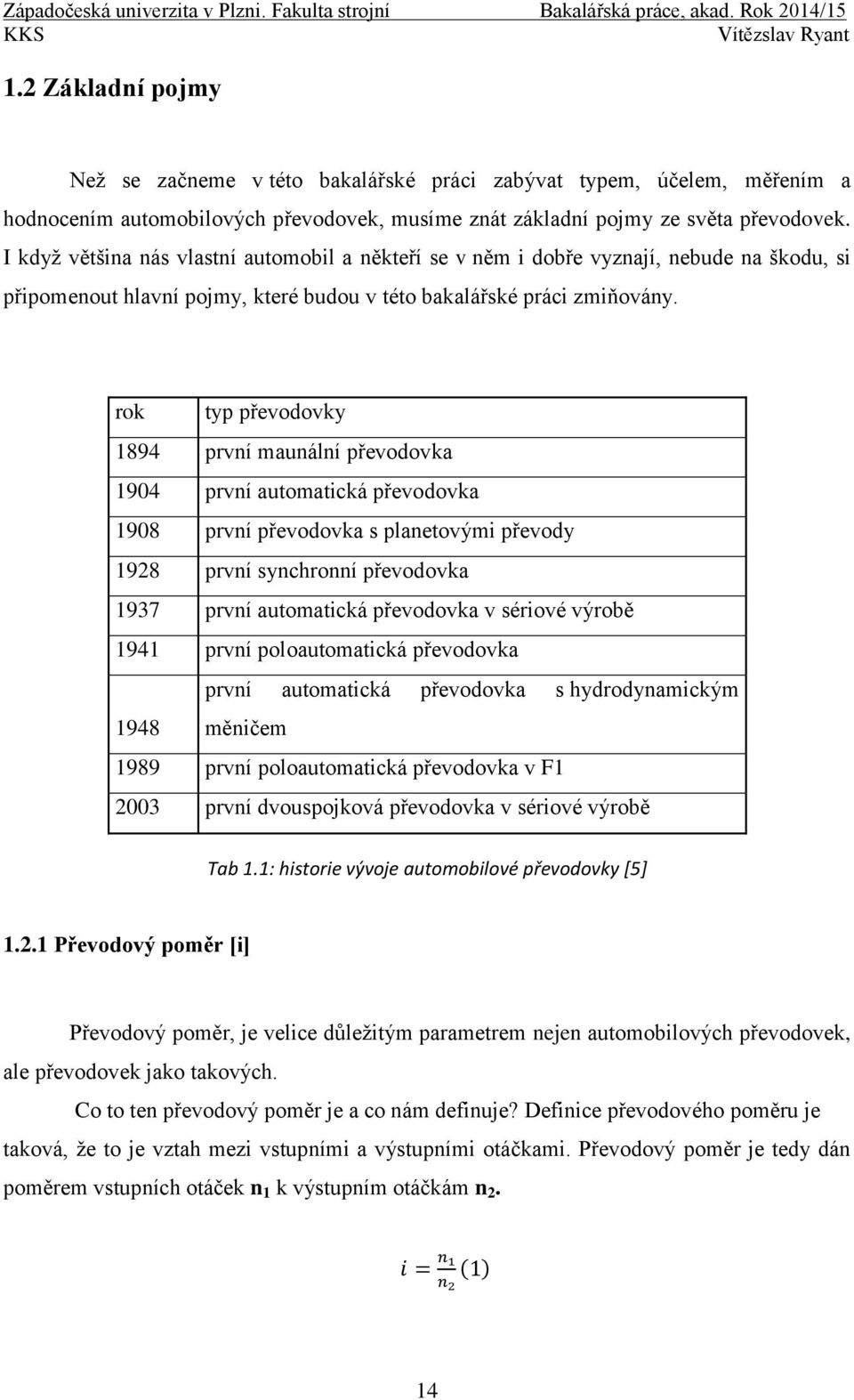 rok typ převodovky 1894 první maunální převodovka 1904 první automatická převodovka 1908 první převodovka s planetovými převody 1928 první synchronní převodovka 1937 první automatická převodovka v