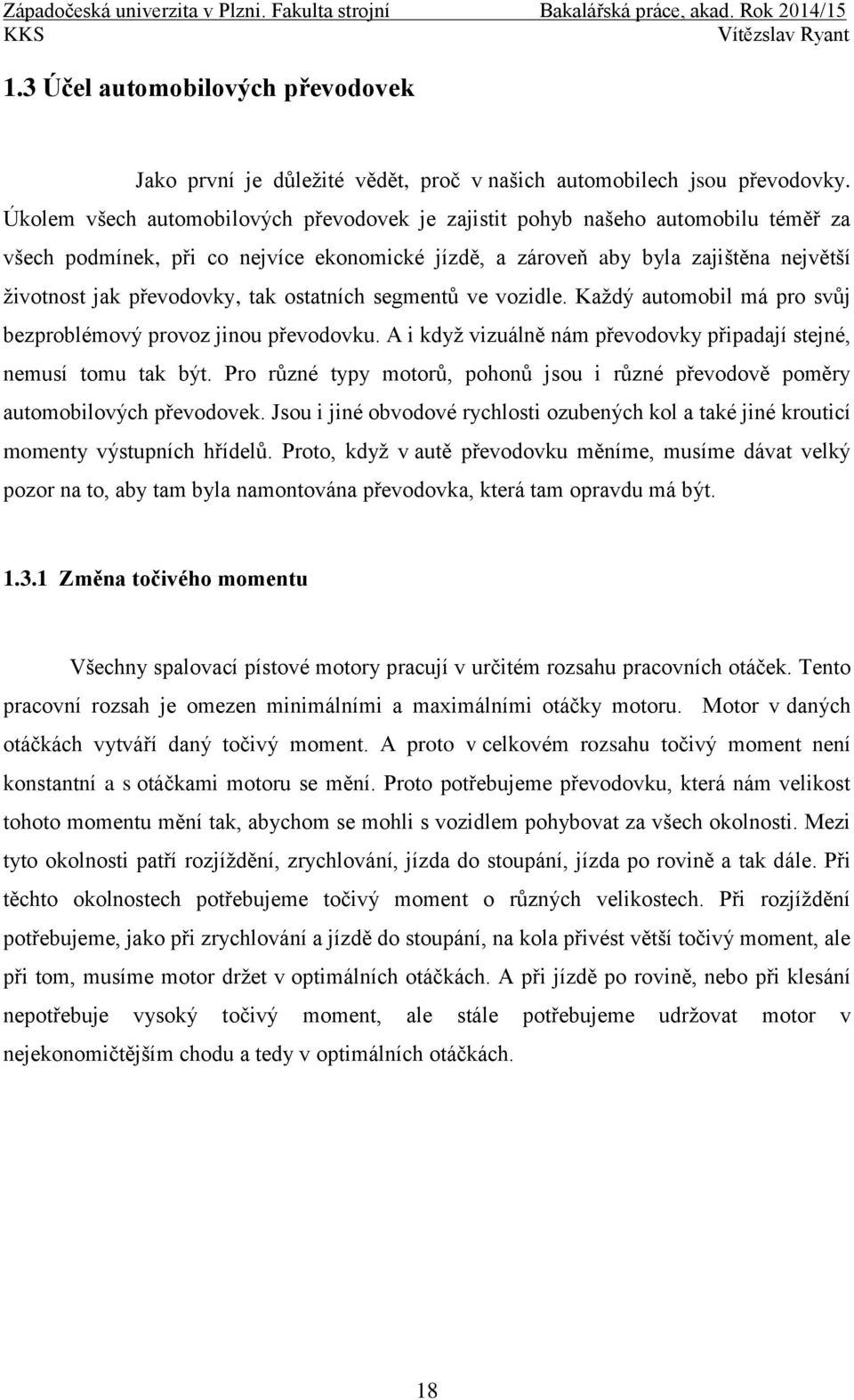 tak ostatních segmentů ve vozidle. Kaţdý automobil má pro svůj bezproblémový provoz jinou převodovku. A i kdyţ vizuálně nám převodovky připadají stejné, nemusí tomu tak být.